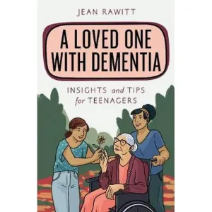 A Loved One with Dementia: Insights and Tips for Teenagers